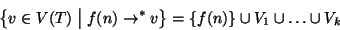 \begin{displaymath}\big\{v\in V(T) \bigm \vert f(n)\to^* v\big\} = \{f(n)\} \cup V_1\cup\dots\cup V_k
\end{displaymath}