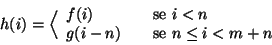 \begin{displaymath}h(i)=\Big\langle
\begin{array}{lcl}
f(i) &&\hbox{\rm {se }} i<n \\
g(i-n) && \hbox{\rm {se }} n\le i < m+n
\end{array}\end{displaymath}