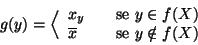 \begin{displaymath}g(y)=\Big\langle
\begin{array}{lcl}
x_y &&\hbox{\rm {se }}y...
...) \\
\overline{x} &&\hbox{\rm {se }}y\notin f(X)
\end{array}\end{displaymath}