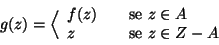 \begin{displaymath}g(z) = \Big \langle
\begin{array}{lcl}
f(z) &&\hbox{\rm {se }} z\in A \\
z &&\hbox{\rm {se }} z\in Z-A
\end{array}\end{displaymath}