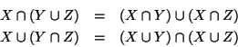 \begin{eqnarray*}X \cap (Y \cup Z) & = & (X \cap Y) \cup (X \cap Z) \\
X \cup (Y \cap Z) & = & (X \cup Y) \cap (X \cup Z)
\end{eqnarray*}