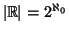 $\left\vert\mathbb R\right\vert =2^{\aleph_0}$