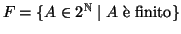 $F=\{A\in 2^\mathbb N\mid A \hbox{\rm { \\lq e finito}}\}$