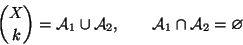 \begin{displaymath}{X \choose k}={\cal A}_1\cup{\cal A}_2,\qquad {\cal A}_1\cap{\cal A}_2=\varnothing
\end{displaymath}