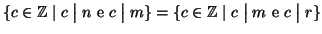 $\{c\in\mathbb Z\mid c\mathrel{\big\vert}n\hbox{\rm { e }}c\mathrel{\big\vert}
...
...{c\in\mathbb Z\mid c\mathrel{\big\vert}m\hbox{\rm { e }}c\mathrel{\big\vert}r\}$