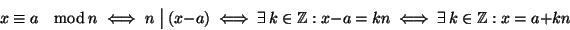 \begin{displaymath}x\cong a\quad{\rm mod}\ n \iff n\mathrel{\big\vert}(x-a) \iff...
...sts\,k\in \mathbb Z:x-a=kn \iff
\exists\,k\in \mathbb Z:x=a+kn
\end{displaymath}