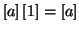 $\left[a\right] \left[1\right] = \left[a\right]$