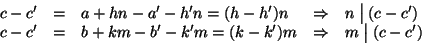 \begin{displaymath}\begin{array}{rclcl}
c-c'&=&a+hn-a'-h'n=(h-h')n &\Rightarrow...
...'m=(k-k')m &\Rightarrow&m\mathrel{\big\vert}(c-c')
\end{array}\end{displaymath}