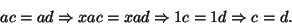 \begin{displaymath}ac=ad \Rightarrow xac =xad \Rightarrow1c=1d\Rightarrow c=d.
\end{displaymath}