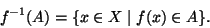 \begin{displaymath}f^{-1}(A)=\{ x \in X\mid f(x)\in A\}.
\end{displaymath}