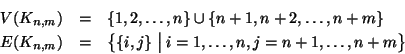 \begin{eqnarray*}V(K_{n,m}) & = & \{1,2,\dots,n\}\cup \{n+1,n+2,\dots,n+m\}\\
...
... & \bigl\{\{i,j\} \bigm \vert i=1,\dots,n,j=n+1,\dots,n+m\bigr\}
\end{eqnarray*}