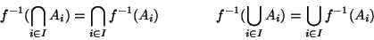 \begin{displaymath}f^{-1}(\bigcap_{i\in I} A_i)=\bigcap_{i\in I} f^{-1}(A_i)
\q...
...ad
f^{-1}(\bigcup_{i\in I} A_i)=\bigcup_{i\in I} f^{-1}(A_i)
\end{displaymath}