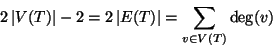 \begin{displaymath}2\left\vert V(T)\right\vert-2=2\left\vert E(T)\right\vert=\sum_{v\in V(T)}\deg(v)
\end{displaymath}