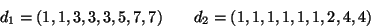 \begin{displaymath}
d_1 = (1,1,3,3,3,5,7,7)\qquad
d_2 = (1,1,1,1,1,1,2,4,4)
\end{displaymath}