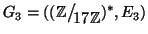 $G_3=((\mathbb{Z}\big/\mathchoice
{{}_{\!\displaystyle {}17\mathbb{Z}}}
{{}_{\...
...criptstyle {}17\mathbb{Z}}}
{{}_{\!\scriptscriptstyle {}17\mathbb{Z}}})^*,E_3)$