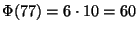 $\Phi(77)=6\cdot10=60$