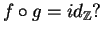 $ f \circ g = id_{\mathbb{Z} } ?$