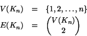 \begin{eqnarray*}
V(K_n) & = & \{1,2,\dots,n\} \\
E(K_n) & = & \displaystyle {V(K_n) \choose 2}
\end{eqnarray*}