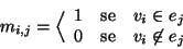 \begin{displaymath}
m_{i,j}= \Big\langle
\begin{array}{lcl}
1 &\hbox{\rm {se}} &v_i\in e_j\\
0 &\hbox{\rm {se}} &v_i\not\in e_j
\end{array}\end{displaymath}