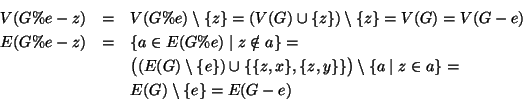 \begin{eqnarray*}
V(G\%e-z)&=& V(G\%e)\setminus \{z\} = (V(G)\cup\{z\})\setminu...
...g)\setminus \{a\mid
z\in a\} = \\
&&E(G)\setminus\{e\}=E(G-e)
\end{eqnarray*}