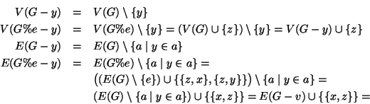 \begin{eqnarray*}
V(G-y) &=& V(G)\setminus\{y\}\\
V(G\%e - y) &=& V(G\%e)\set...
...tminus\{a\mid y \in a\})\cup\{\{x,z\}\}=
E(G-v)\cup\{\{x,z\}\}=
\end{eqnarray*}