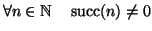 $\forall n \in\mathbb{N}\quad \mathop{\rm succ}\nolimits (n) \ne 0$