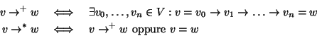 \begin{eqnarray*}
v \to^+ w &\iff& \exists v_0,\dots,v_n\in V : v=v_0\to v_1\to...
... v_n=w\\
v \to^* w &\iff& v\to^+ w \hbox{\rm { oppure }} v = w
\end{eqnarray*}