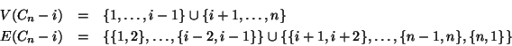 \begin{eqnarray*}
V(C_n-i)&=&\{1,\dots,i-1\}\cup\{i+1,\dots,n\}\\
E(C_n-i)&=&...
...dots,\{i-2,i-1\}\} \cup
\{\{i+1,i+2\},\dots,\{n-1,n\},\{n,1\}\}
\end{eqnarray*}