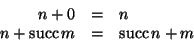 \begin{displaymath}
\begin{array}{rcl}
n + 0 & = & n \\
n + \mathop{\rm succ...
...limits {m} & = & \mathop{\rm succ}\nolimits {n+m}
\end{array} \end{displaymath}