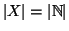 $\left\vert X\right\vert = \left\vert\mathbb{N}\right\vert $