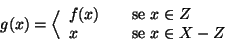 \begin{displaymath}
g(x)=\Big\langle \begin{array}{lcl}
f(x) && \hbox{\rm {se }} x\in Z \\
x && \hbox{\rm {se }} x\in X-Z
\end{array}\end{displaymath}