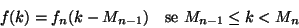 \begin{displaymath}
f(k) = f_n (k-M_{n-1}) \quad \hbox{\rm {se }} M_{n-1}\le k < M_n
\end{displaymath}