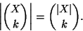 \begin{displaymath}
\left\vert{X \choose k}\right\vert={\left\vert X\right\vert \choose k}.
\end{displaymath}