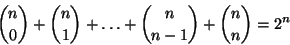 \begin{displaymath}
{n \choose 0}+{n \choose 1}+\dots+{n \choose n-1}+{n \choose n}=2^n
\end{displaymath}