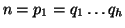 $n=p_1=q_1\dots q_h$