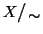 $X\big/\mathchoice
{{}_{\!\displaystyle {}\sim}}
{{}_{\!\textstyle {}\sim}}
{{}_{\!\scriptstyle {}\sim}}
{{}_{\!\scriptscriptstyle {}\sim}}$