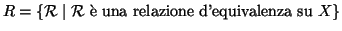 $R=\{{\cal R}\mid{\cal R}\hbox{\rm { \\lq e una relazione d'equivalenza su }}X\}$