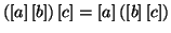 $(\left[a\right] \left[b\right] ) \left[c\right] = \left[a\right] ( \left[b\right] \left[c\right])$