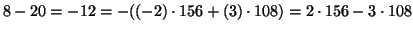 $\displaystyle 8-20 = -12 = -((-2) \cdot 156 + (3)
\cdot 108) = 2\cdot 156 - 3 \cdot 108
$