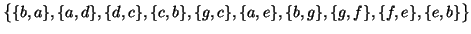 $\displaystyle \big\{
\{b,a\}, \{a,d\}, \{d,c\}, \{c,b\}, \{g,c\}, \{a,e\}, \{b,g\},
\{g,f\}, \{f,e\}, \{e,b\}
\big\}
$