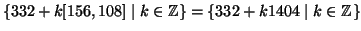 $ \{ 332 + k [156,108] \mid
k\in\mathbb{Z}\}=\{ 332 + k 1404 \mid k\in\mathbb{Z}\}$