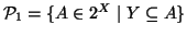 $ {\cal P}_1=\{A\in 2^X\mid Y\subseteq A \}$