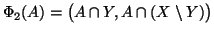 $ \Phi_2(A)=\big(A\cap Y, A\cap(X\setminus Y)\big)$