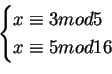 \begin{displaymath}\begin{cases}
x\equiv 3 mod 5 \\
x\equiv 5 mod16
\end{cases}\end{displaymath}