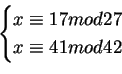 \begin{displaymath}\begin{cases}
x\equiv 17 mod 27 \\
x\equiv 41 mod42\\
\end{cases}\end{displaymath}