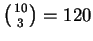 $ \left({10\atop 3}\right)=120$