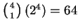 $ \left({4\atop 1}\right)(2^{4}) =64$