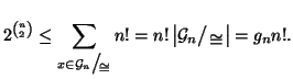 $\displaystyle 2^{{n \choose 2}} \le \sum_{x\in{\cal G}_n\big/\mathchoice
{{}_{\...
...tyle {}\oldcong }}
{{}_{\!\scriptscriptstyle {}\oldcong }}\right\vert =g_n n!.
$