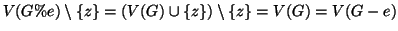 $\displaystyle V(G\%e)\setminus \{z\} = (V(G)\cup\{z\})\setminus \{z\} =V(G) =
V(G-e)$