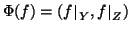 $\displaystyle \Phi(f)=(\setbox\restrictbox=\hbox{$\hbox{$f$}_{Y}$}\setbox0\hbox...
...tbox
depth\dp\restrictbox  \hbox{\vrule depth\dp0 height \ht0 width0pt}_{Z}})
$